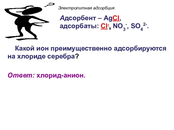 Электролитная адсорбция Какой ион преимущественно адсорбируются на хлориде серебра? Ответ: хлорид-анион.