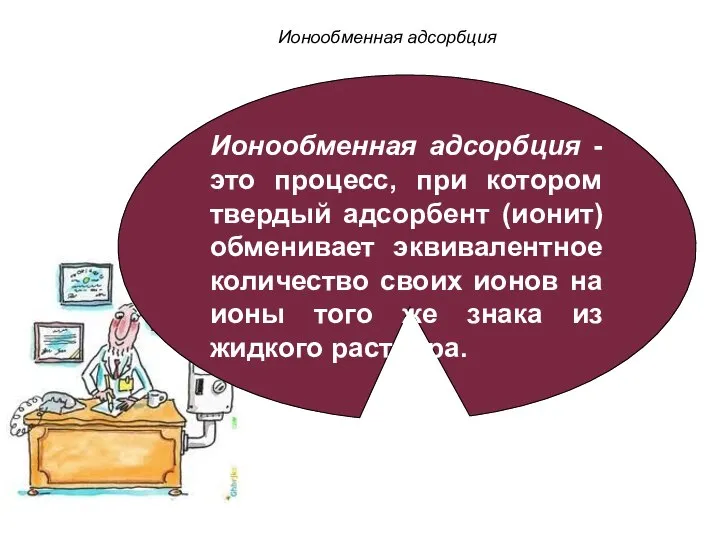 Ионообменная адсорбция Ионообменная адсорбция - это процесс, при котором твердый адсорбент