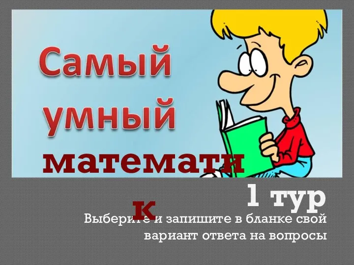 1 тур Выберите и запишите в бланке свой вариант ответа на вопросы математик