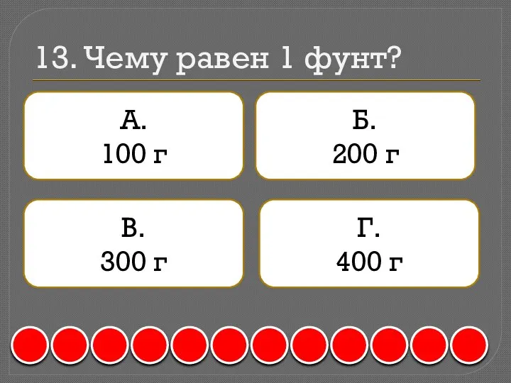 13. Чему равен 1 фунт? А. 100 г Б. 200 г