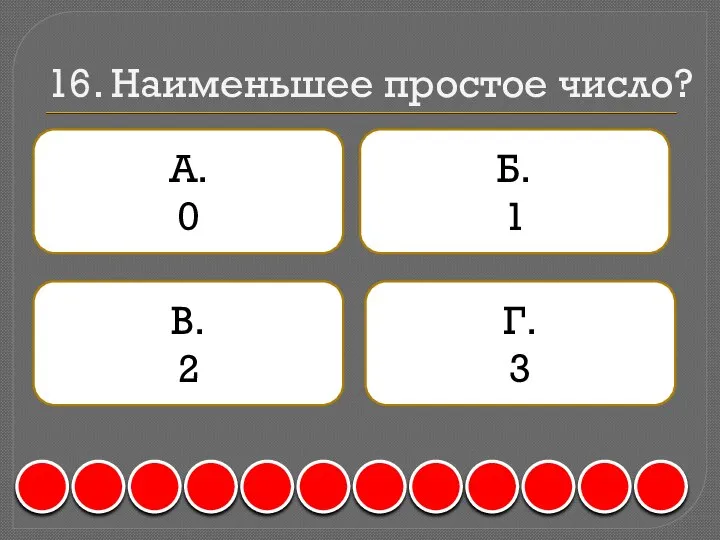 16. Наименьшее простое число? А. 0 Б. 1 В. 2 Г. 3