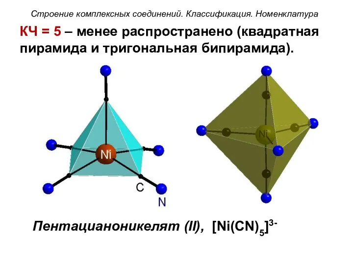 КЧ = 5 – менее распространено (квадратная пирамида и тригональная бипирамида).