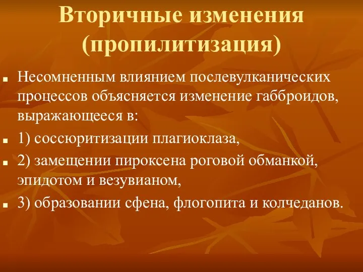 Вторичные изменения (пропилитизация) Несомненным влиянием послевулканических процессов объясняется изменение габброидов, выражающееся