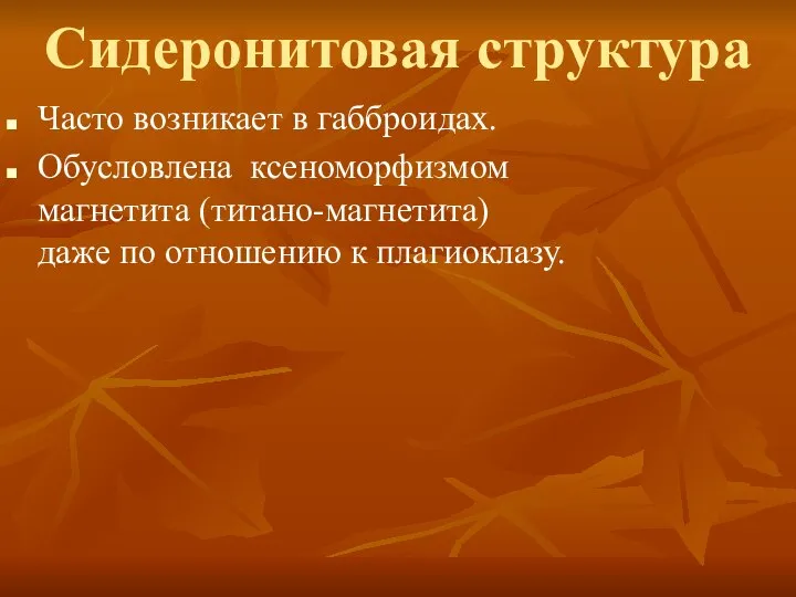 Сидеронитовая структура Часто возникает в габброидах. Обусловлена ксеноморфизмом магнетита (титано-магнетита) даже по отношению к плагиоклазу.