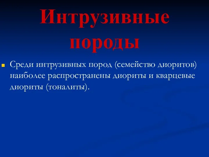 Интрузивные породы Среди интрузивных пород (семейство диоритов) наиболее распространены диориты и кварцевые диориты (тоналиты).