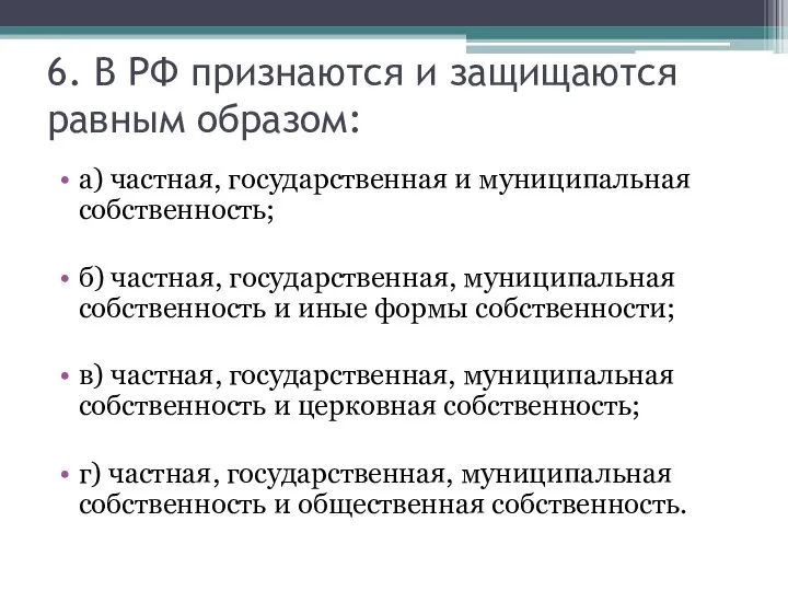 6. В РФ признаются и защищаются равным образом: а) частная, государственная