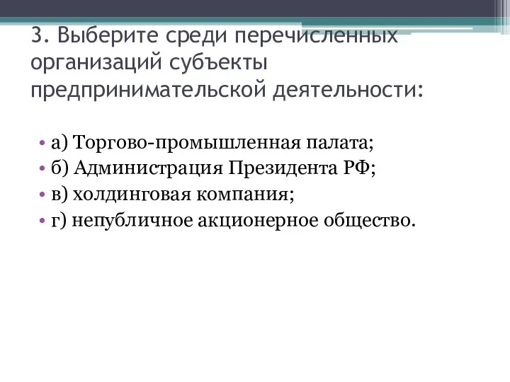 3. Выберите среди перечисленных организаций субъекты предпринимательской деятельности: а) Торгово-промышленная палата;