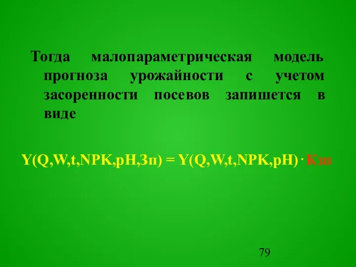 Тогда малопараметрическая модель прогноза урожайности с учетом засоренности посевов запишется в виде Y(Q,W,t,NPK,pH,Зп) = Y(Q,W,t,NPK,pH)⋅Кзп