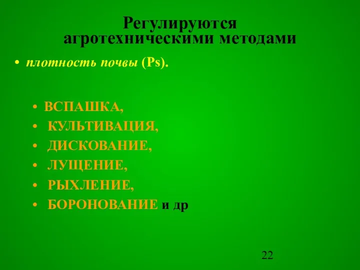 ВСПАШКА, КУЛЬТИВАЦИЯ, ДИСКОВАНИЕ, ЛУЩЕНИЕ, РЫХЛЕНИЕ, БОРОНОВАНИЕ и др Регулируются агротехническими методами плотность почвы (Ps).