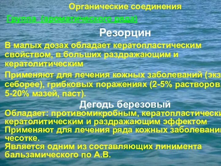 Органические соединения Группа (ароматического ряда) Резорцин В малых дозах обладает кератопластическим