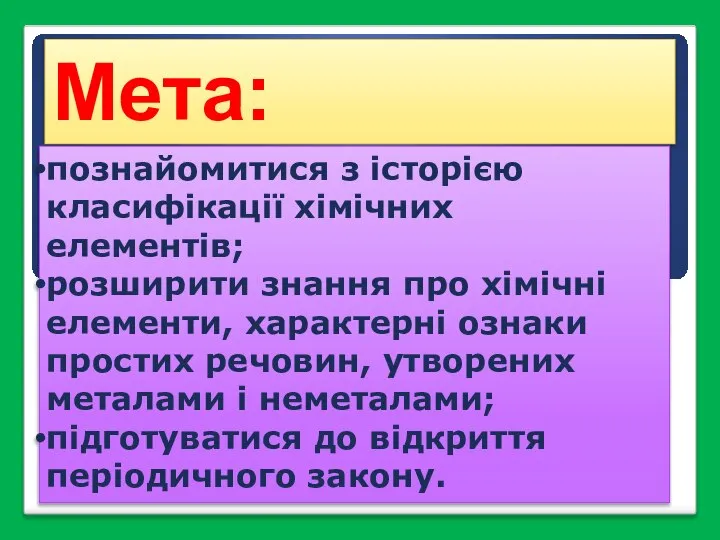 Мета: познайомитися з історією класифікації хімічних елементів; розширити знання про хімічні