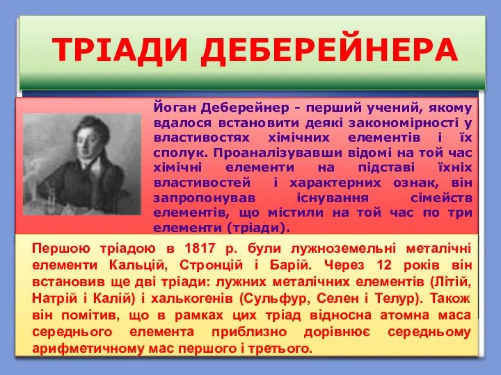 ТРІАДИ ДЕБЕРЕЙНЕРА Йоган Деберейнер - перший учений, якому вдалося встановити деякі