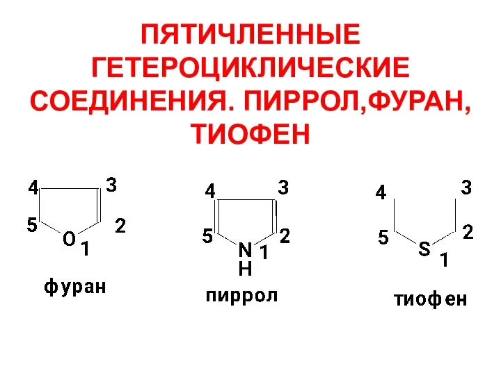 ПЯТИЧЛЕННЫЕ ГЕТЕРОЦИКЛИЧЕСКИЕ СОЕДИНЕНИЯ. ПИРРОЛ,ФУРАН,ТИОФЕН