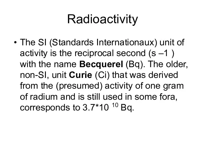 Radioactivity The SI (Standards Internationaux) unit of activity is the reciprocal