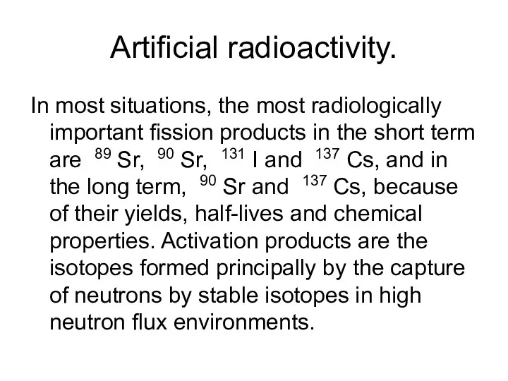 Artificial radioactivity. In most situations, the most radiologically important fission products