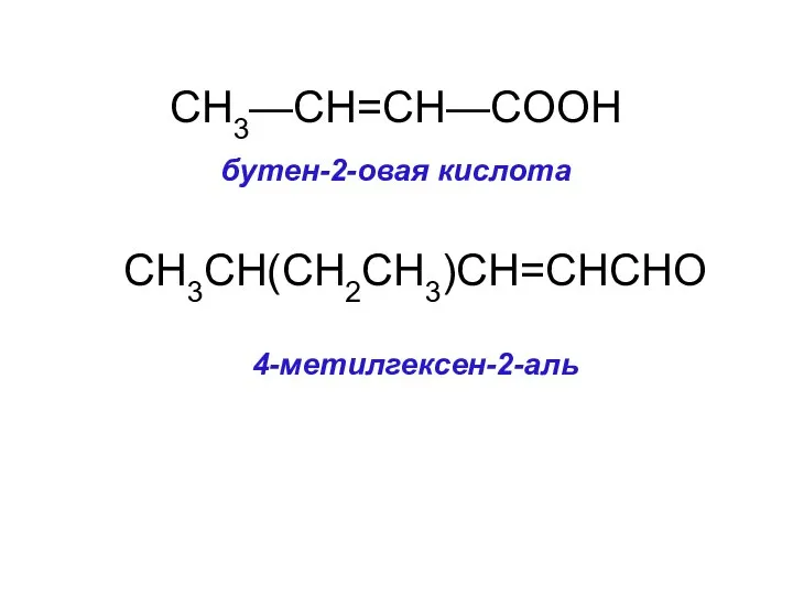 CH3—CH=CH—COOH бутен-2-овая кислота CH3CH(CH2CH3)CH=CHCHO 4-метилгексен-2-аль