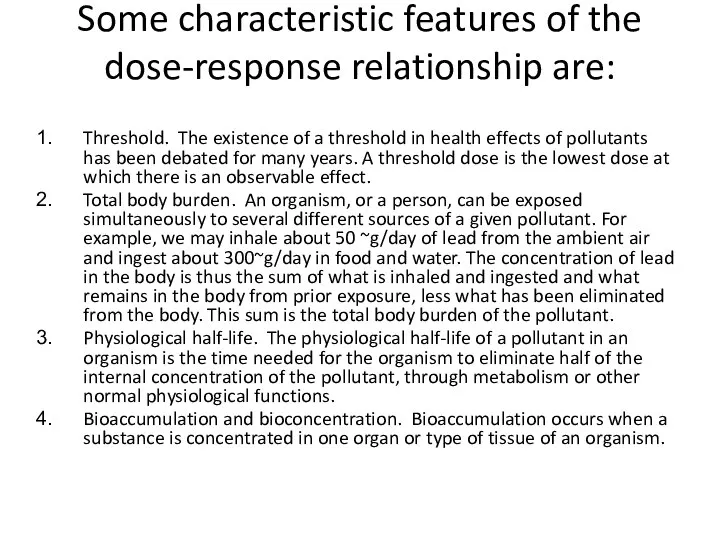 Some characteristic features of the dose-response relationship are: Threshold. The existence