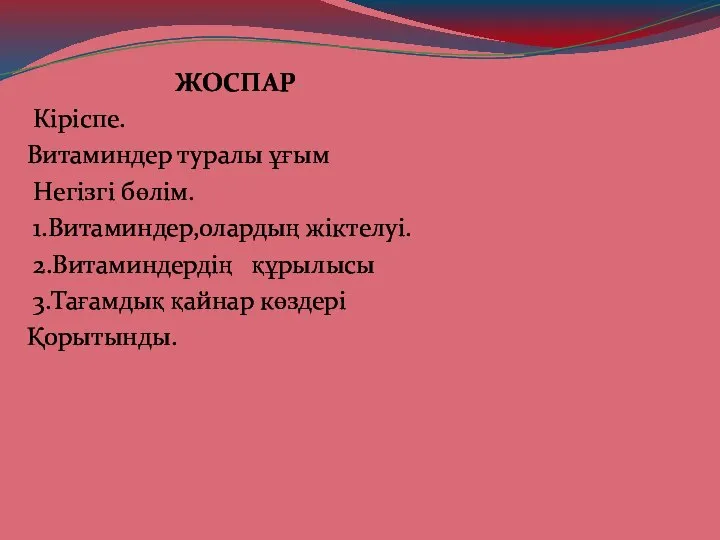 ЖОСПАР Кіріспе. Витаминдер туралы ұғым Негізгі бөлім. 1.Витаминдер,олардың жіктелуі. 2.Витаминдердің құрылысы 3.Тағамдық қайнар көздері Қорытынды.