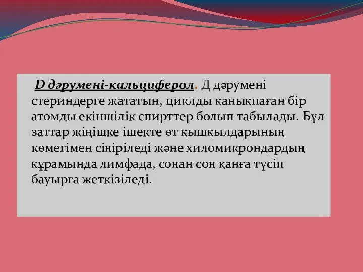 D дәрумені-кальциферол. Д дәрумені стериндерге жататын, циклды қанықпаған бір атомды екіншілік