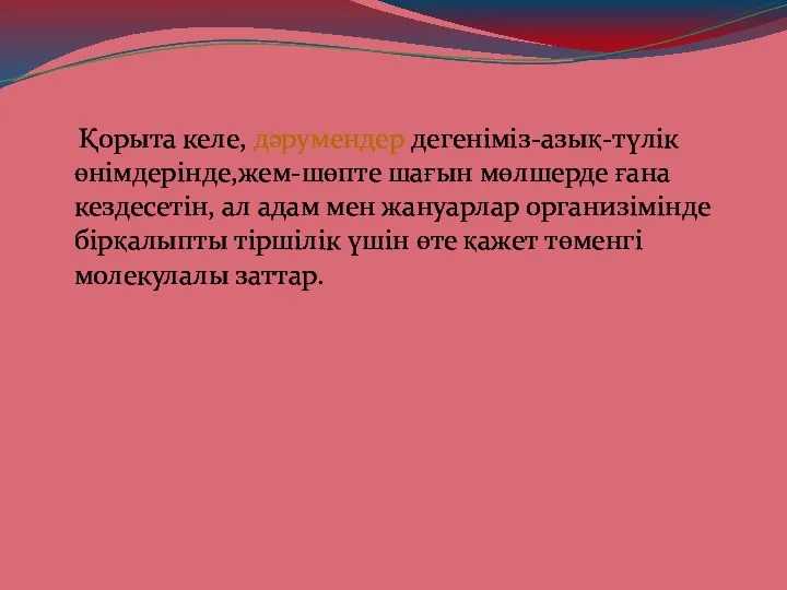 Қорыта келе, дәрумендер дегеніміз-азық-түлік өнімдерінде,жем-шөпте шағын мөлшерде ғана кездесетін, ал адам