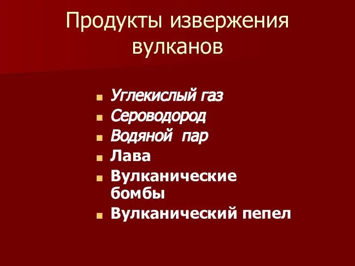 Углекислый газ Сероводород Водяной пар Лава Вулканические бомбы Вулканический пепел Продукты извержения вулканов