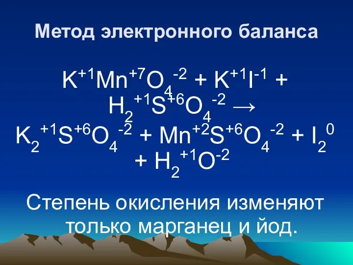 Метод электронного баланса K+1Mn+7O4-2 + K+1I-1 + H2+1S+6O4-2 → K2+1S+6O4-2 +