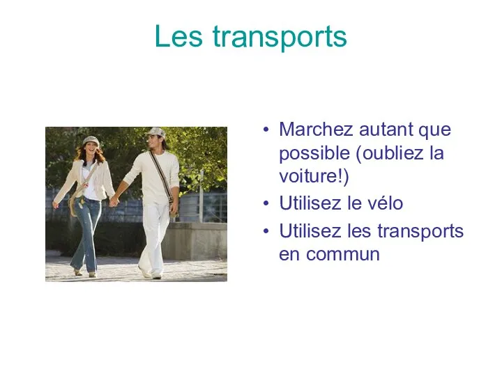 Les transports Marchez autant que possible (oubliez la voiture!) Utilisez le