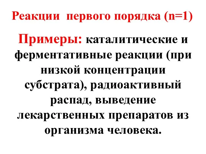 Реакции первого порядка (n=1) Примеры: каталитические и ферментативные реакции (при низкой