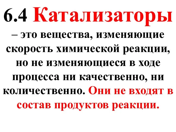 6.4 Катализаторы – это вещества, изменяющие скорость химической реакции, но не