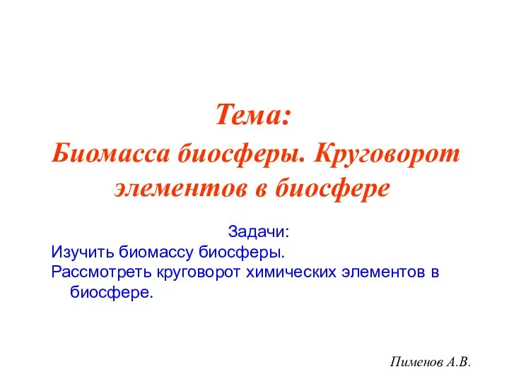 Пименов А.В. Задачи: Изучить биомассу биосферы. Рассмотреть круговорот химических элементов в