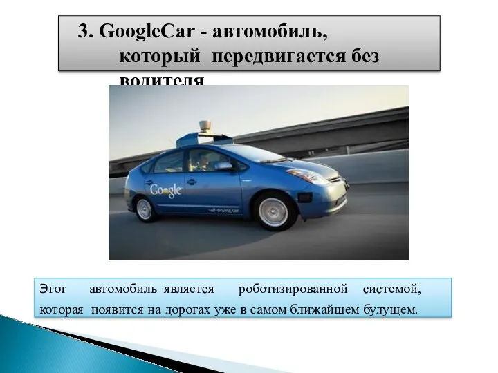 3. GoogleCar - автомобиль, который передвигается без водителя Этот автомобиль является