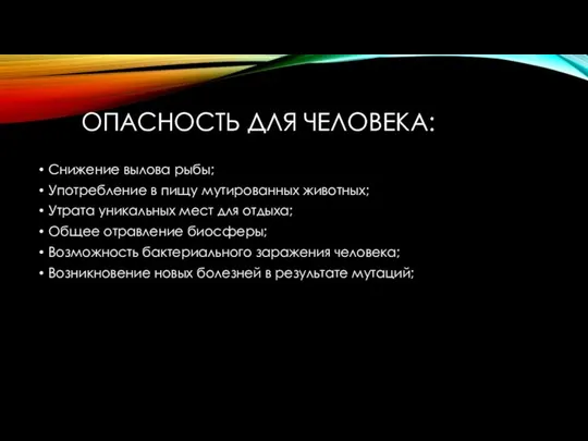 ОПАСНОСТЬ ДЛЯ ЧЕЛОВЕКА: Снижение вылова рыбы; Употребление в пищу мутированных животных;