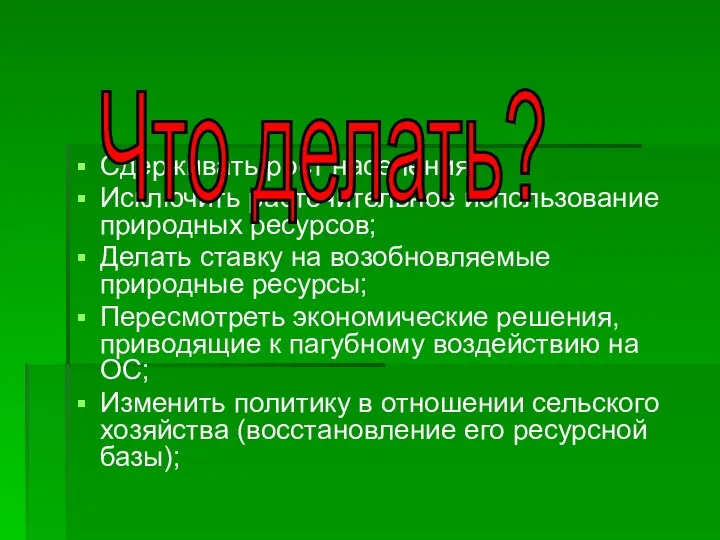 Сдерживать рост населения; Исключить расточительное использование природных ресурсов; Делать ставку на