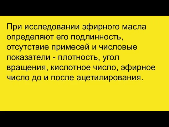 При исследовании эфирного масла определяют его подлинность, отсутствие примесей и числовые