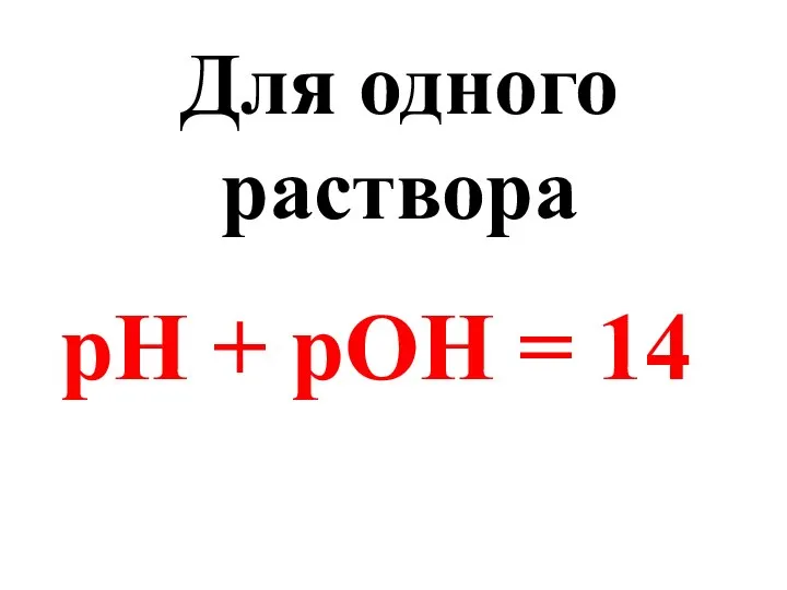 Для одного раствора рН + рОН = 14