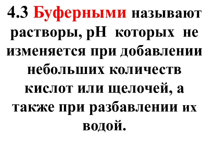 4.3 Буферными называют растворы, рН которых не изменяется при добавлении небольших