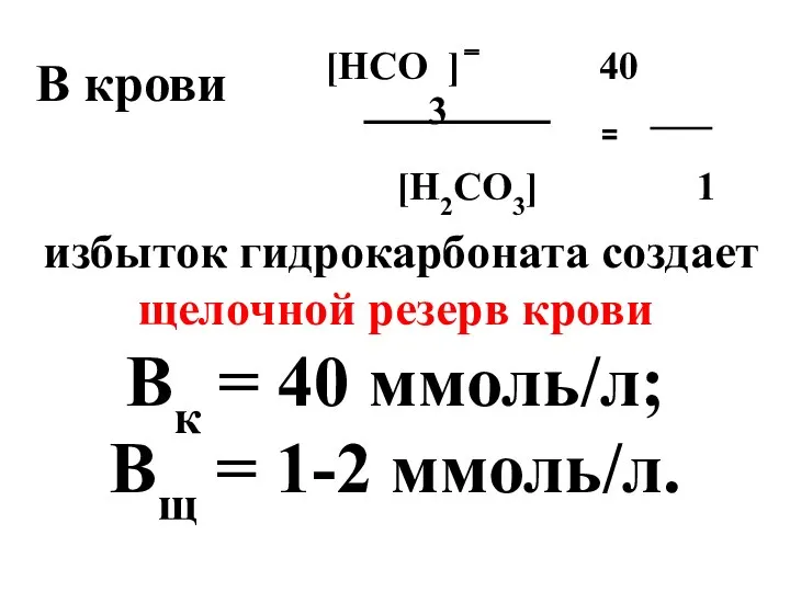 В крови [HCO3] 40 [H2CO3] 1 избыток гидрокарбоната создает щелочной резерв