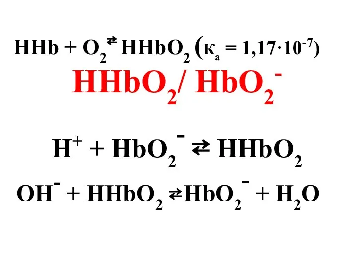 HHb + O2⇄ HHbO2 (Ка = 1,17·10-7) HHbO2/ HbO2- H+ +