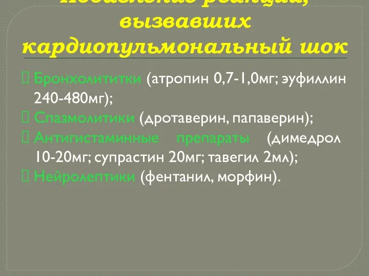 Подавление реакций, вызвавших кардиопульмональный шок Бронхолититки (атропин 0,7-1,0мг; эуфиллин 240-480мг); Спазмолитики