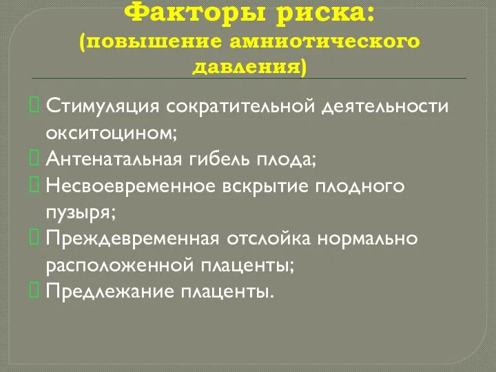 Факторы риска: (повышение амниотического давления) Стимуляция сократительной деятельности окситоцином; Антенатальная гибель