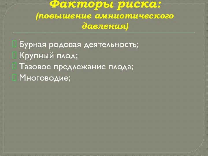 Факторы риска: (повышение амниотического давления) Бурная родовая деятельность; Крупный плод; Тазовое предлежание плода; Многоводие;