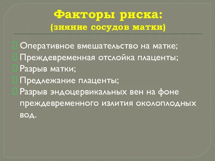 Факторы риска: (зияние сосудов матки) Оперативное вмешательство на матке; Преждевременная отслойка