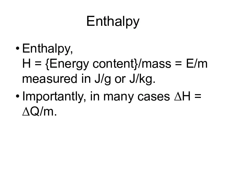 Enthalpy Enthalpy, H = {Energy content}/mass = E/m measured in J/g