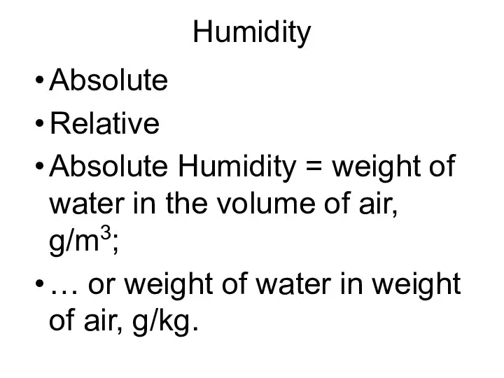 Humidity Absolute Relative Absolute Humidity = weight of water in the