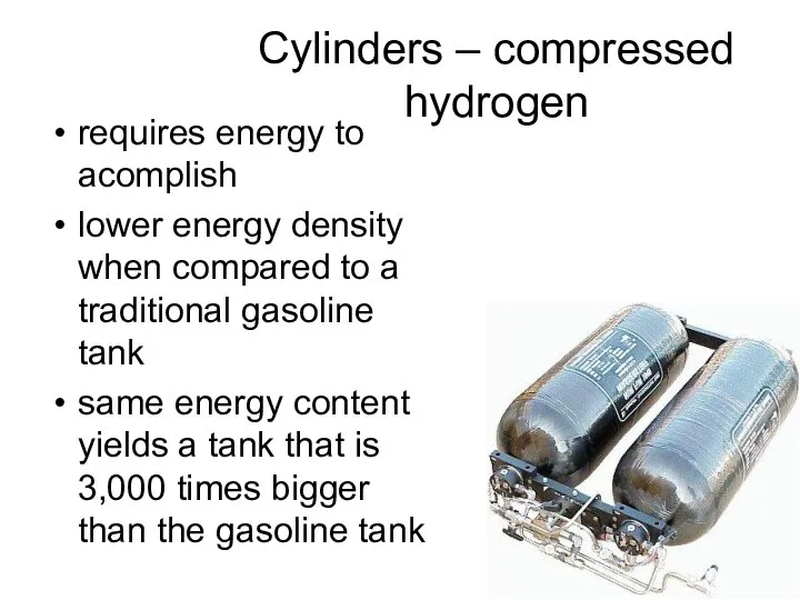 Cylinders – compressed hydrogen requires energy to acomplish lower energy density