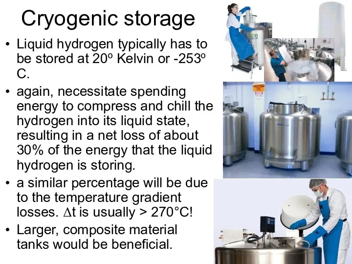 Cryogenic storage Liquid hydrogen typically has to be stored at 20o