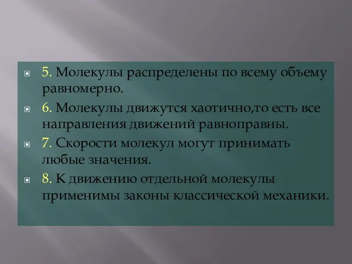 5. Молекулы распределены по всему объему равномерно. 6. Молекулы движутся хаотично,то