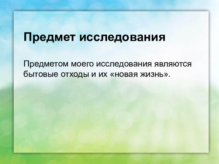 Предмет исследования Предметом моего исследования являются бытовые отходы и их «новая жизнь».