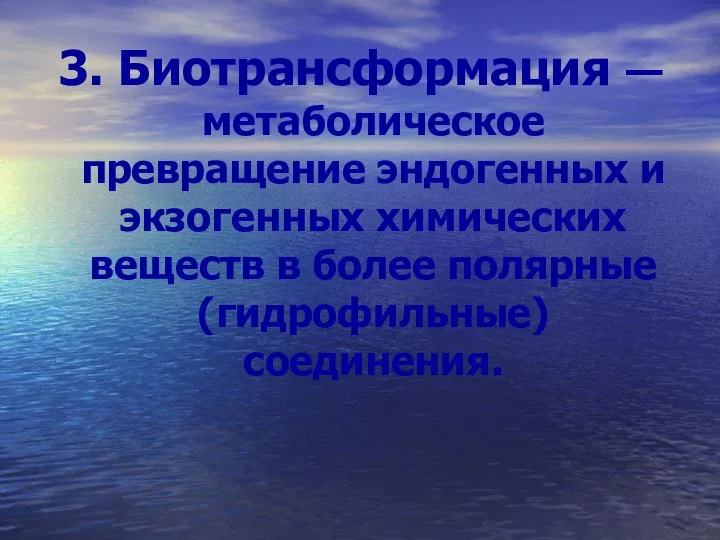 3. Биотрансформация — метаболическое превращение эндогенных и экзогенных химических веществ в более полярные (гидрофильные) соединения.