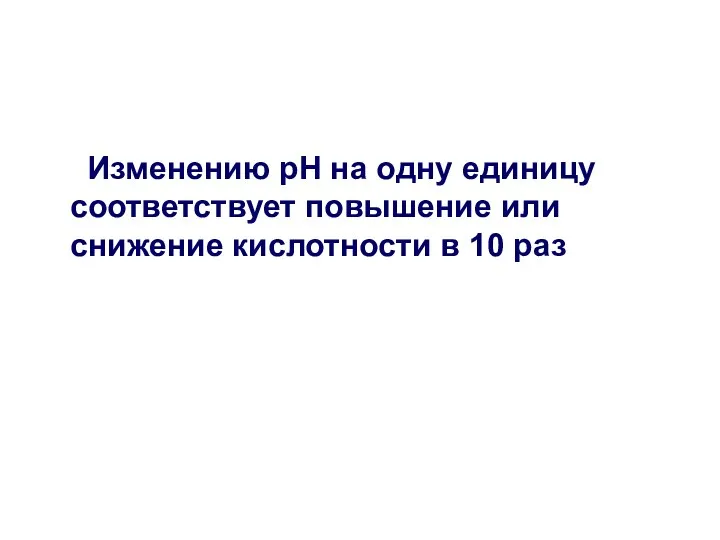 Изменению рН на одну единицу соответствует повышение или снижение кислотности в 10 раз